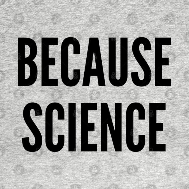 Geeky - Because Science - Funny Joke Statement Humor Slogan Quotes Saying by sillyslogans